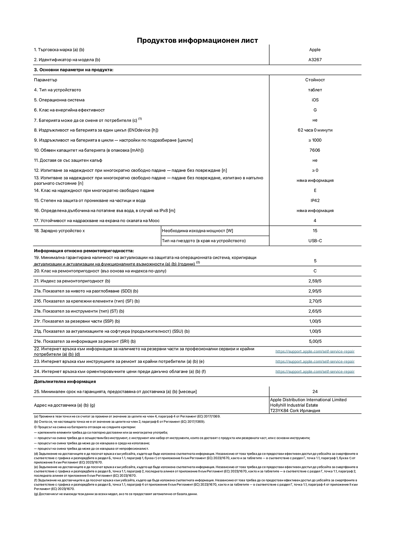 Продуктов информационен лист за 11-инчов iPad Air Wi-Fi + Cellular. Модел A3267. Доставено от Apple UK Ltd, 100 New Bridge Street, London EC4V 6JA. Тип устройство: таблет. Операционна система: iOS. Клас на енергийна ефективност за стандартен динамичен диапазон: G. Издръжливост на батерията 62 часа. Издръжливост на батерията в цикли: ≥ 1000. Обявен капацитет на батерията: 7606 mAh. Изпитване за надеждност при многократно свободно падане - падане без повреждане: ≥ 0. Клас на надеждност при многократно свободно падане: Е. Степен на защита от проникване на частици и вода: IP42. Устойчивост на надраскване на екрана по скалата на твърдост на Моос: 4. Необходима изходна мощност на зарядното устройство: 15 W. Тип на гнездото за зарядно устройство: USB-C. Минимална гарантирана наличност на актуализации за сигурност на операционната система, коригиращи актуализации и актуализации на функционалността: 5 години. Клас на ремонтопригодност: C. Индекс на ремонтопригодност: 2,59/5. Показател за нивото на разглобяване: 2,95/5. Показател за крепежни елементи (вид): 2,70/5. Показател за инструменти: 2,65/5. Показател за резервни части: 1,00/5. Показател за актуализации на софтуера: 1,00/5. Показател за информация за ремонт: 5,00/5. Уебвръзка към информация за наличността на резервни части за професионални сервизи и крайни потребители: https://ancillary-proxy.atarimworker.io?url=https%3A%2F%2Fsupport.apple.com%2Fself-service-repair. Уебвръзка към инструкции за ремонт за крайни потребители: https://ancillary-proxy.atarimworker.io?url=https%3A%2F%2Fsupport.apple.com%2Fself-service-repair. Уебвръзка към ориентировъчни цени преди данъци: https://ancillary-proxy.atarimworker.io?url=https%3A%2F%2Fsupport.apple.com%2Fself-service-repair. Предлага се 24-месечна обща гаранция.