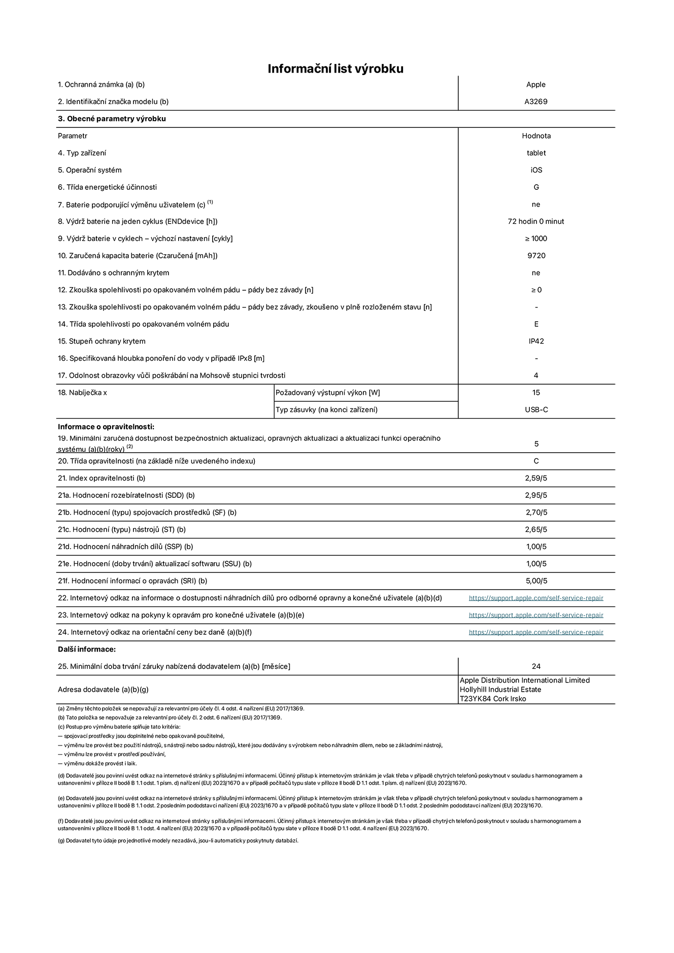 Informační list výrobku 13palcový iPad Air Wi‑Fi + Cellular. Model A3269. Dodala společnost Apple UK Ltd, 100 New Bridge Street, London EC4V 6JA. Typ zařízení: tablet. Operační systém: iOS. Třída energetické účinnosti pro standardní dynamický rozsah: G. Výdrž baterie: 72 hodin. Výdrž baterie v cyklech: ≥ 1000. Zaručená kapacita baterie: 9720 mAh. Zkouška spolehlivosti po opakovaném volném pádu – pády bez závady: ≥ 0. Třída spolehlivosti po opakovaném volném pádu: E. Ochrana krytem: IP42. Odolnost obrazovky vůči poškrábání na Mohsově stupnici tvrdosti: 4. Požadovaný výstupní výkon nabíječky: 15 W. Typ nabíjecí zásuvky: USB‑C. Minimální zaručená dostupnost bezpečnostních aktualizací, opravných aktualizací a aktualizací funkcí operačního systému: 5 let. Třída opravitelnosti: C. Index opravitelnosti: 2,59/5. Hodnocení rozebíratelnosti: 2,95/5. Hodnocení (typu) spojovacích prostředků: 2,70/5. Hodnocení nástrojů: 2,65/5. Hodnocení náhradních dílů: 1,00/5. Hodnocení aktualizací softwaru: 1,00/5. Hodnocení informací o opravách: 5,00/5. Internetový odkaz na informace o dostupnosti náhradních dílů pro odborné opravny a konečné uživatele: https://ancillary-proxy.atarimworker.io?url=https%3A%2F%2Fsupport.apple.com%2Fself-service-repair. Internetový odkaz na pokyny k opravám pro konečné uživatele: https://ancillary-proxy.atarimworker.io?url=https%3A%2F%2Fsupport.apple.com%2Fself-service-repair. Internetový odkaz na orientační ceny bez daně: https://ancillary-proxy.atarimworker.io?url=https%3A%2F%2Fsupport.apple.com%2Fself-service-repair. Je nabízena obecná 24měsíční záruka.