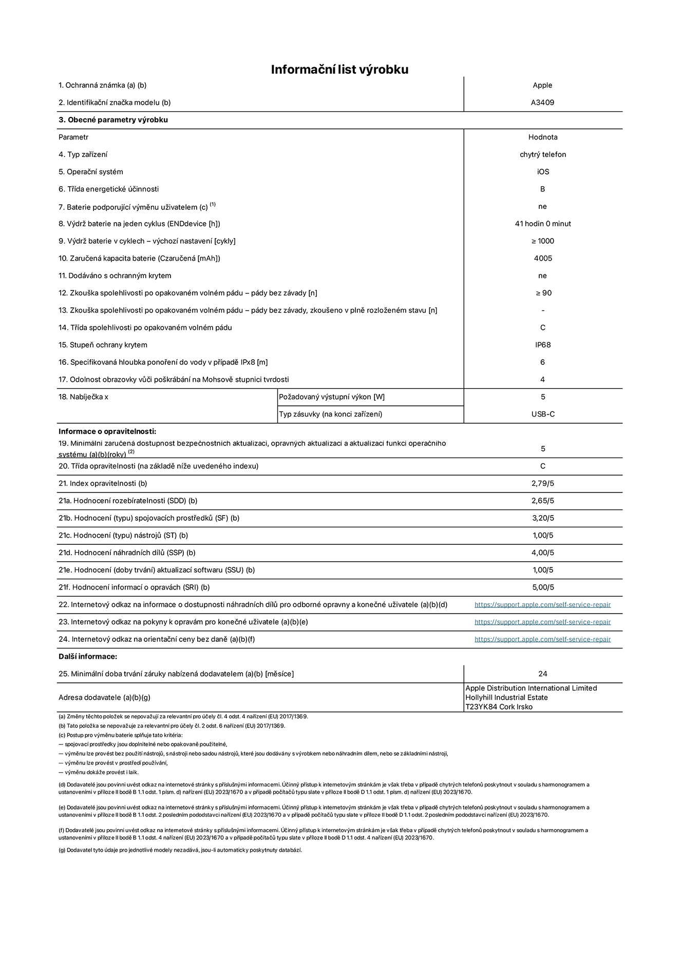 Informační list výrobku iPhone 16e, model A3409. Dodala společnost Apple Distribution International Limited, Hollyhill Industrial Estate. Cork, Irsko T23 YK84. Typ zařízení: smartphone. Operační systém: iOS. Třída energetické účinnosti: B. Baterie vyměnitelná uživatelem: ne. Výdrž baterie na jeden cyklus: 41 hodin. Výdrž baterie v cyklech – výchozí nastavení: ≥ 1000. Zaručená kapacita baterie: 4005 mAh. Dodáváno s ochranným krytem: ne. Zkouška spolehlivosti po opakovaném volném pádu – pády bez závady: ≥ 90. Zkouška spolehlivosti po opakovaném volném pádu – pády bez závady, zkoušeno v plně rozloženém stavu: neuvádí se. Třída spolehlivosti po opakovaném volném pádu: C. Stupeň ochrany krytem: IP68. Specifikovaná hloubka ponoření do vody v případě IPx8: 6 metrů. Odolnost obrazovky vůči poškrábání na Mohsově stupnici tvrdosti: 4. Požadovaný výstupní výkon nabíječky: 5 W. Typ nabíjecí zásuvky (na konci zařízení): USB‑C. Minimální zaručená dostupnost bezpečnostních aktualizací, opravných aktualizací a aktualizací funkcí operačního systému: 5 let. Třída opravitelnosti: C. Index opravitelnosti: 2,79/5. Hodnocení rozebíratelnosti (SDD): 2,65/5. Hodnocení spojovacích prostředků: 3,20/5. Hodnocení nástrojů: 1,00/5. Hodnocení náhradních dílů: 4,00/5. Hodnocení aktualizací softwaru: 1,00/5. Hodnocení informací o opravách: 5,00/5. Internetový odkaz na informace o dostupnosti náhradních dílů pro odborné opravny a konečné uživatele: https://ancillary-proxy.atarimworker.io?url=https%3A%2F%2Fsupport.apple.com%2Fself-service-repair. Internetový odkaz na pokyny k opravám pro konečné uživatele: https://ancillary-proxy.atarimworker.io?url=https%3A%2F%2Fsupport.apple.com%2Fself-service-repair. Internetový odkaz na orientační ceny bez daně: https://ancillary-proxy.atarimworker.io?url=https%3A%2F%2Fsupport.apple.com%2Fself-service-repair. Je nabízena obecná 24měsíční záruka.