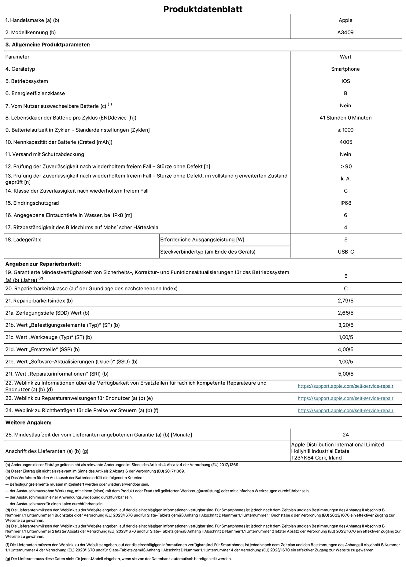 Produktinformationsblatt für iPhone 16e, Modell A3409. Bereitgestellt von Apple Distribution International Limited, Hollyhill Industrial Estate. Cork, Irland T23 YK84. Gerätetyp: Smartphone. Betriebssystem: iOS. Energieeffizienzklasse: B. Vom Benutzer auswechselbare Batterie: nein. Batteriehaltbarkeit pro Zyklus: 41 Stunden. Batterielaufzeit in Zyklen – Standardeinstellungen: ≥ 1000. Nennkapazität der Batterie: 4005 mAh. Versand mit Schutzabdeckung: nein. Prüfung der Zuverlässigkeit nach wiederholtem freiem Fall – Stürze ohne Defekt: ≥ 90. Prüfung der Zuverlässigkeit nach wiederholtem freiem Fall – Stürze ohne Defekt, im vollständig erweiterten Zustand geprüft: nicht zutreffend. Klasse der Zuverlässigkeit nach wiederholtem freiem Fall: C. Eindringschutzgrad: IP68. Angegebene Eintauchtiefe in Wasser, bei iPx8: 6 m. Ritzbeständigkeit des Displays auf Mohs’scher Härteskala: 4. Erforderliche Ausgangsleistung des Ladegeräts: 5W. Anschluss Ladegerät (am Ende des Geräts): USB‑C. Garantierte Mindestverfügbarkeit von Sicherheits‑, Korrektur‑ und Funktionsaktualisierungen für das Betriebssystem: 5 Jahre. Reparierbarkeitsklasse: C. Reparierbarkeitsindex: 2,79/5. Zerlegungstiefe (SDD) Wert: 2,65/5. Wert „Befestigungselemente“: 3,20/5. Wert „Werkzeuge“: 1,00/5. Wert „Ersatzteile“: 4,00/5. Wert „Software-Aktualisierungen“: 1,00/5. Wert „Reparaturinformationen“: 5,00/5. Weblink zu Informationen über die Verfügbarkeit von Ersatzteilen für fachlich kompetente Reparateure und Endnutzer: https://ancillary-proxy.atarimworker.io?url=https%3A%2F%2Fsupport.apple.com%2Fself-service-repair. Weblink zu Reparaturanweisungen für Endnutzer: https://ancillary-proxy.atarimworker.io?url=https%3A%2F%2Fsupport.apple.com%2Fself-service-repair. Weblink zu Richtbeträgen für die Preise vor Steuern: https://ancillary-proxy.atarimworker.io?url=https%3A%2F%2Fsupport.apple.com%2Fself-service-repair. 24 Monate angebotene allgemeine Garantie.