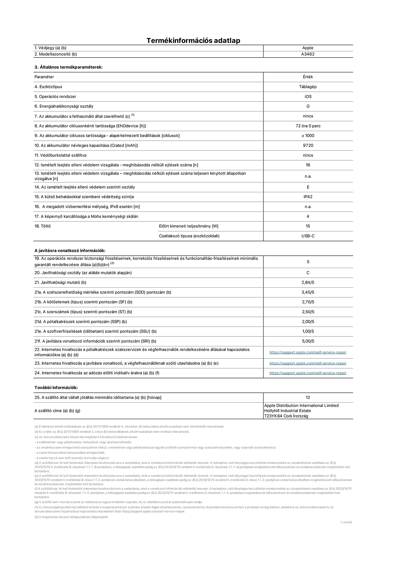 A 13 hüvelykes iPad Air, Wi-Fi + Cellular, A3462‑es modell termékinformációs adatlapja. Szállító: Apple Distribution International Limited, Hollyhill Industrial Estate. Cork, Írország, T23 YK84. Eszköztípus: táblagép. Operációs rendszer: iOS. Energiahatékonysági osztály: G. Az akkumulátor a felhasználó által cserélhető: nem. Az akkumulátor ciklusonkénti tartóssága: 72 óra. Az akkumulátor ciklusszámban kifejezett tartóssága – alapértelmezett beállítások: ≥ 1000. Az akkumulátor névleges kapacitása: 9720 milliamperóra. Védőburkolattal szállítva: nem. Ismételt leejtés elleni védelem vizsgálata – meghibásodás nélküli ejtések száma: ≥ 51. Ismételt leejtés elleni védelem vizsgálata – meghibásodás nélküli ejtések száma teljesen kinyitott állapotban vizsgálva: nem vonatkozik erre a modellre. Az ismételt leejtés elleni védelem szerinti osztály: E. A külső behatásokkal szembeni védettség szintje: IP42. A megadott vízbemerítési mélység IPx8 esetén: nem vonatkozik erre a modellre. A képernyő karcállósága a Mohs keménységi skálán: 4. Töltő előírt kimeneti teljesítménye: 15 watt. Csatlakozó típusa (eszközoldali): USB-C. Az operációs rendszer biztonsági frissítéseinek, korrekciós frissítéseinek és funkcionalitás-frissítéseinek minimális garantált rendelkezésre állása: 5 év. Javíthatósági osztály: C. Javíthatósági mutató: 2,84/5. A szétszerelhetőség mértéke szerinti pontszám (SDD): 3,45/5. A kötőelemek szerinti pontszám: 2,7/5. A szerszámok szerinti pontszám: 2,5/5. A pótalkatrészek szerinti pontszám: 2/5. A szoftverfrissítések szerinti pontszám: 1/5. A javításra vonatkozó információk szerinti pontszám: 5/5. Internetes hivatkozás a pótalkatrészek szakszervizek és végfelhasználók rendelkezésére állásával kapcsolatos információkra: https://ancillary-proxy.atarimworker.io?url=https%3A%2F%2Fsupport.apple.com%2Fself-service-repair. Internetes hivatkozás a javításra vonatkozó, a végfelhasználóknak szóló utasításokra: https://ancillary-proxy.atarimworker.io?url=https%3A%2F%2Fsupport.apple.com%2Fself-service-repair. Internetes hivatkozás az adózás előtti indikatív árakra: https://ancillary-proxy.atarimworker.io?url=https%3A%2F%2Fsupport.apple.com%2Fself-service-repair. 12 hónapos általános jótállás.