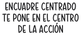 Encuadre Centrado te pone en el centro de la acción
