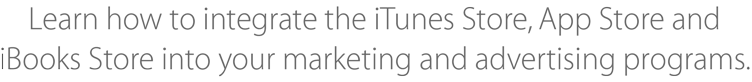 Learn how to integrate the iTunes Store, App Store and iBooks Store into your marketing and advertising programs.