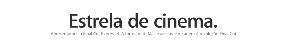 Estrela de cinema. Apresentamos o Final Cut Express 4. A forma mais fácil e acessível de aderir à revolução Final Cut.