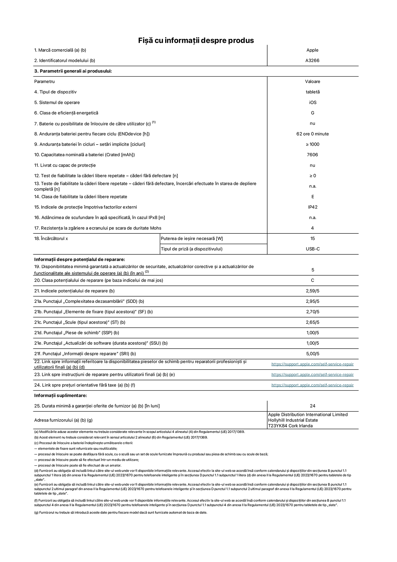 Fișa cu informații despre produs pentru iPad Air Wi-Fi de 11 inchi. Modelul A3266. Furnizată de Apple UK Ltd, 100 New Bridge Street, Londra EC4V 6JA. Tipul de dispozitiv: tabletă. Sistemul de operare: iOS. Clasa de eficiență energetică pentru Interval Dinamic Standard: G. Anduranța bateriei: 62 de ore. Anduranța bateriei în cicluri: ≥ 1000. Capacitatea nominală a bateriei: 7606 mAh. Test de fiabilitate la căderi libere repetate – căderi fără defectare: ≥ 0. Clasa de fiabilitate la căderi libere repetate: E. Indicele de protecție împotriva factorilor externi: IP42. Rezistența la zgâriere a ecranului pe scara de duritate Mohs: 4. Puterea de ieșire necesară pentru încărcător: 15 W. Tipul de priză pentru încărcător: USB-C. Disponibilitatea minimă garantată a actualizărilor de securitate, a actualizărilor corective și a actualizărilor de funcționalitate ale sistemului de operare: 5 ani. Clasa potențialului de reparare: C. Indicele potențialului de reparare: 2,59/5. Punctajul „Complexitatea dezasamblării”: 2,95/5. Punctajul „Elemente de fixare (tipul acestora)”: 2,70/5. Punctajul „Scule”: 2,65/5. Punctajul „Piese de schimb”: 1,00/5. Punctajul „Actualizări de software”: 1,00/5. Punctajul „Informații despre reparare”: 5,00/5. Link spre informații referitoare la disponibilitatea pieselor de schimb pentru reparatorii profesioniști și utilizatorii finali: https://ancillary-proxy.atarimworker.io?url=https%3A%2F%2Fsupport.apple.com%2Fself-service-repair. Link spre instrucțiuni de reparare pentru utilizatorii finali: https://ancillary-proxy.atarimworker.io?url=https%3A%2F%2Fsupport.apple.com%2Fself-service-repair. Link spre prețuri orientative fără taxe: https://ancillary-proxy.atarimworker.io?url=https%3A%2F%2Fsupport.apple.com%2Fself-service-repair. Garanție generală oferită: 24 de luni.
