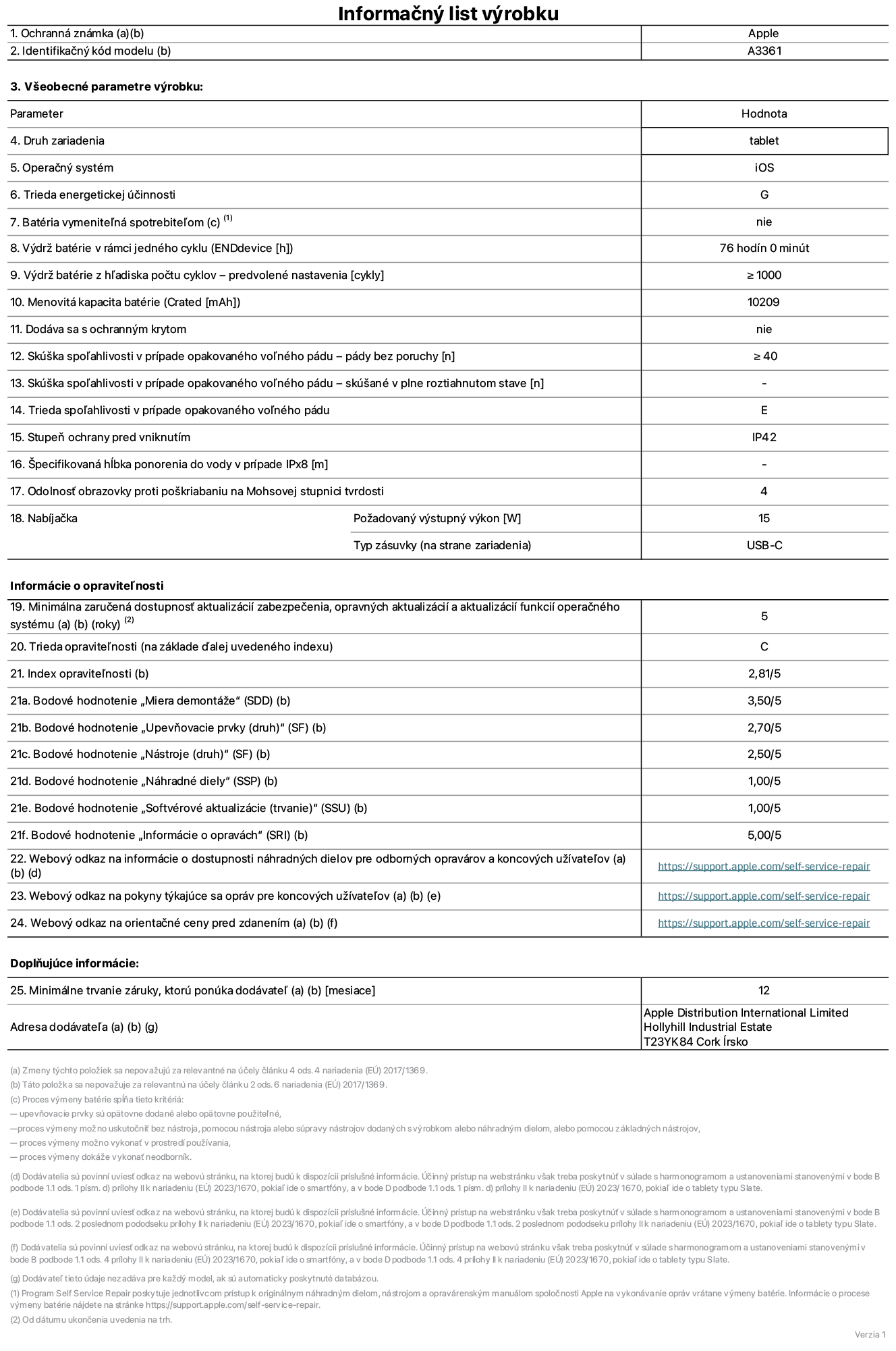 Informačný list produktu k 13-palcovému iPadu Pro M5 Wi-Fi + Cellular, model A3361. Dodala spoločnosť Apple Distribution International Limited, Hollyhill Industrial Estate. Cork, Írsko, T23 YK84. Druh zariadenia: tablet. Operačný systém: iOS. Trieda energetickej účinnosti: G. Batéria vymeniteľná spotrebiteľom: nie. Výdrž batérie v rámci jedného cyklu: 76 hodín. Výdrž batérie z hľadiska počtu cyklov – predvolené nastavenia: ≥ 1000. Menovitá kapacita batérie: 10 209 mAh. Dodáva sa s ochranným krytom: nie. Skúška spoľahlivosti v prípade opakovaného voľného pádu – pády bez poruchy: ≥ 40. Skúška spoľahlivosti v prípade opakovaného voľného pádu – pády bez poruchy, skúšané v plne roztiahnutom stave: nevzťahuje sa. Trieda spoľahlivosti v prípade opakovaného voľného pádu: E. Stupeň ochrany pred vniknutím: IP42. Špecifikovaná hĺbka ponorenia do vody v prípade IPx8: nevzťahuje sa. Odolnosť obrazovky proti poškriabaniu na Mohsovej stupnici tvrdosti: 4. Požadovaný výstupný výkon nabíjačky: 15 W. Typ zásuvky nabíjačky (na strane zariadenia): USB-C. Minimálna zaručená dostupnosť aktualizácií zabezpečenia, opravných aktualizácií a aktualizácií funkcií operačného systému: 5 rokov. Trieda opraviteľnosti: C. Index opraviteľnosti: 2,81/5. Bodové hodnotenie „Miera demontáže“ (SDD): 3,50/5. Bodové hodnotenie „Upevňovacie prvky“: 2,70/5. Bodové hodnotenie „Nástroje“: 2,50/5. Bodové hodnotenie „Náhradné diely“: 1,00/5. Bodové hodnotenie „Softvérové aktualizácie“: 1,00/5. Bodové hodnotenie „Informácie o opravách“: 5,00/5. Webový odkaz na informácie o dostupnosti náhradných dielov pre odborných opravárov a koncových používateľov: https://ancillary-proxy.atarimworker.io?url=https%3A%2F%2Fsupport.apple.com%2Fself-service-repair. Webový odkaz na pokyny týkajúce sa opráv pre koncových užívateľov: https://ancillary-proxy.atarimworker.io?url=https%3A%2F%2Fsupport.apple.com%2Fself-service-repair. Webový odkaz na orientačné ceny pred zdanením: https://ancillary-proxy.atarimworker.io?url=https%3A%2F%2Fsupport.apple.com%2Fself-service-repair. Ponúkame 12-mesačnú všeobecnú záruku.