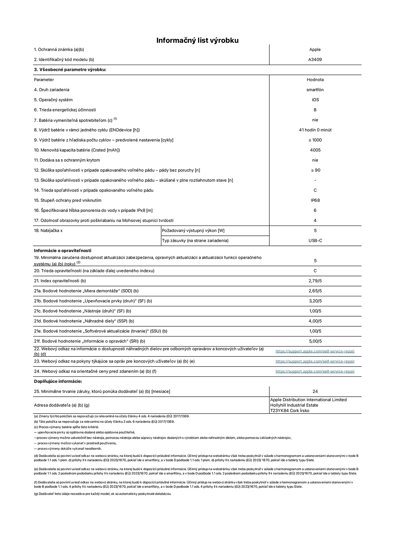 Informačný list produktu k iPhonu 16e, model A3409. Dodala spoločnosť Apple Distribution International Limited, Hollyhill Industrial Estate. Cork, Írsko T23 YK84. Druh zariadenia: smartfón. Operačný systém: iOS. Trieda energetickej účinnosti: B. Batéria vymeniteľná spotrebiteľom: nie. Výdrž batérie v rámci jedného cyklu: 41 hodín. Výdrž batérie z hľadiska počtu cyklov – predvolené nastavenia: ≥ 1 000. Menovitá kapacita batérie: 4 005 mAh. Dodáva sa s ochranným krytom: nie. Skúška spoľahlivosti v prípade opakovaného voľného pádu – pády bez poruchy: ≥ 90. Skúška spoľahlivosti v prípade opakovaného voľného pádu – pády bez poruchy, skúšané v plne roztiahnutom stave: nevzťahuje sa. Trieda spoľahlivosti v prípade opakovaného voľného pádu: C. Stupeň ochrany pred vniknutím: IP68. Špecifikovaná hĺbka ponorenia do vody v prípade IPx8: 6 metrov. Odolnosť obrazovky proti poškriabaniu na Mohsovej stupnici tvrdosti: 4. Požadovaný výstupný výkon nabíjačky: 5 W. Typ zásuvky nabíjačky (na strane zariadenia): USB-C. Minimálna zaručená dostupnosť aktualizácií zabezpečenia, opravných aktualizácií a aktualizácií funkcií operačného systému: 5 rokov. Trieda opraviteľnosti: C. Index opraviteľnosti: 2,79/5. Bodové hodnotenie „Miera demontáže“ (SDD): 2,65/5. Bodové hodnotenie „Upevňovacie prvky“: 3,20/5. Bodové hodnotenie „Nástroje“: 1,00/5. Bodové hodnotenie „Náhradné diely“: 4,00/5. Bodové hodnotenie „Softvérové aktualizácie“: 1,00/5. Bodové hodnotenie „Informácie o opravách“: 5,00/5. Webový odkaz na informácie o dostupnosti náhradných dielov pre odborných opravárov a koncových užívateľov: https://ancillary-proxy.atarimworker.io?url=https%3A%2F%2Fsupport.apple.com%2Fself-service-repair. Webový odkaz na pokyny týkajúce sa opráv pre koncových užívateľov: https://ancillary-proxy.atarimworker.io?url=https%3A%2F%2Fsupport.apple.com%2Fself-service-repair. Webový odkaz na orientačné ceny pred zdanením: https://ancillary-proxy.atarimworker.io?url=https%3A%2F%2Fsupport.apple.com%2Fself-service-repair. Ponúkame 24-mesačnú všeobecnú záruku.